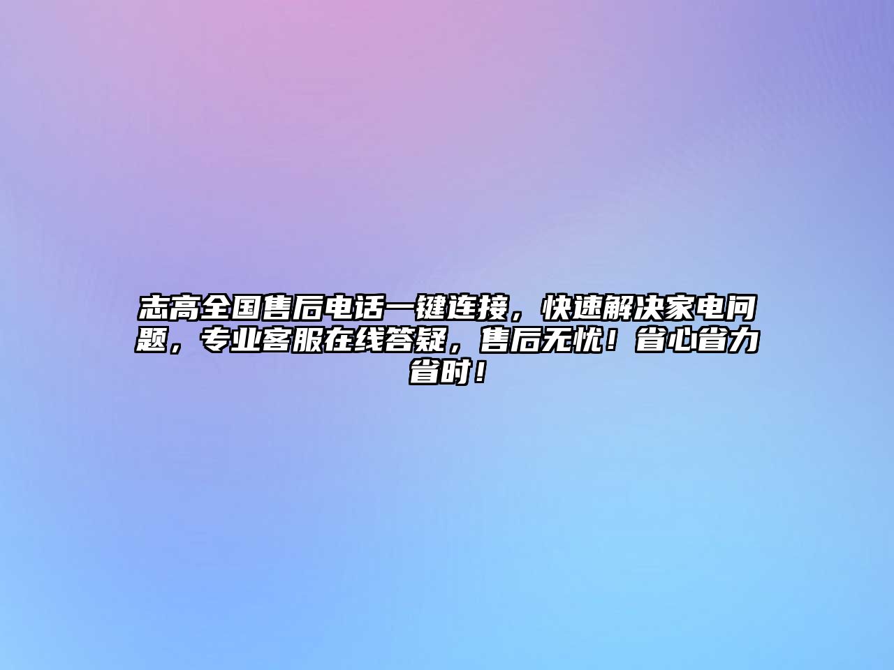 志高全國售后電話一鍵連接，快速解決家電問題，專業客服在線答疑，售后無憂！省心省力省時！